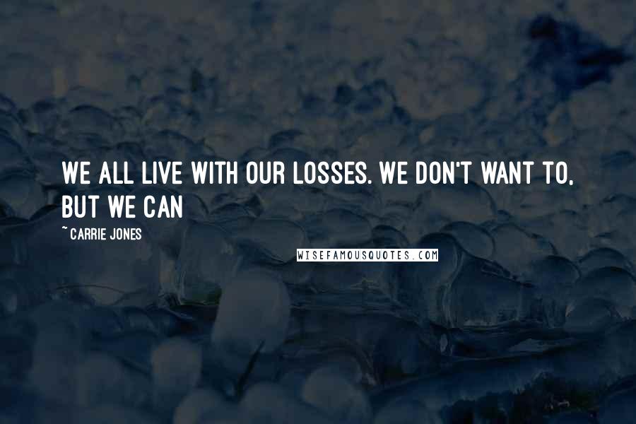 Carrie Jones Quotes: We all live with our losses. We don't want to, but we can