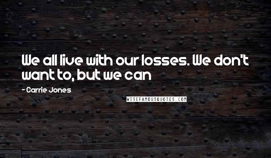 Carrie Jones Quotes: We all live with our losses. We don't want to, but we can