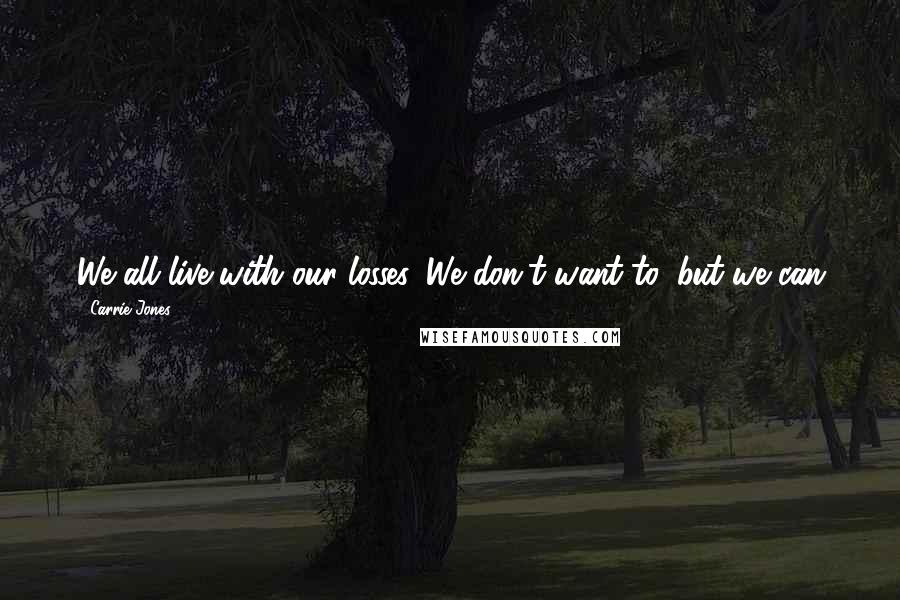 Carrie Jones Quotes: We all live with our losses. We don't want to, but we can