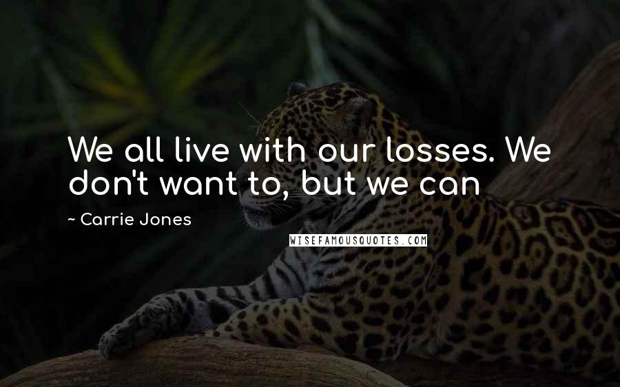 Carrie Jones Quotes: We all live with our losses. We don't want to, but we can