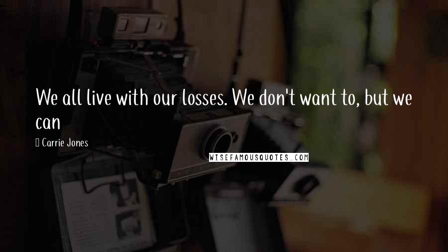 Carrie Jones Quotes: We all live with our losses. We don't want to, but we can