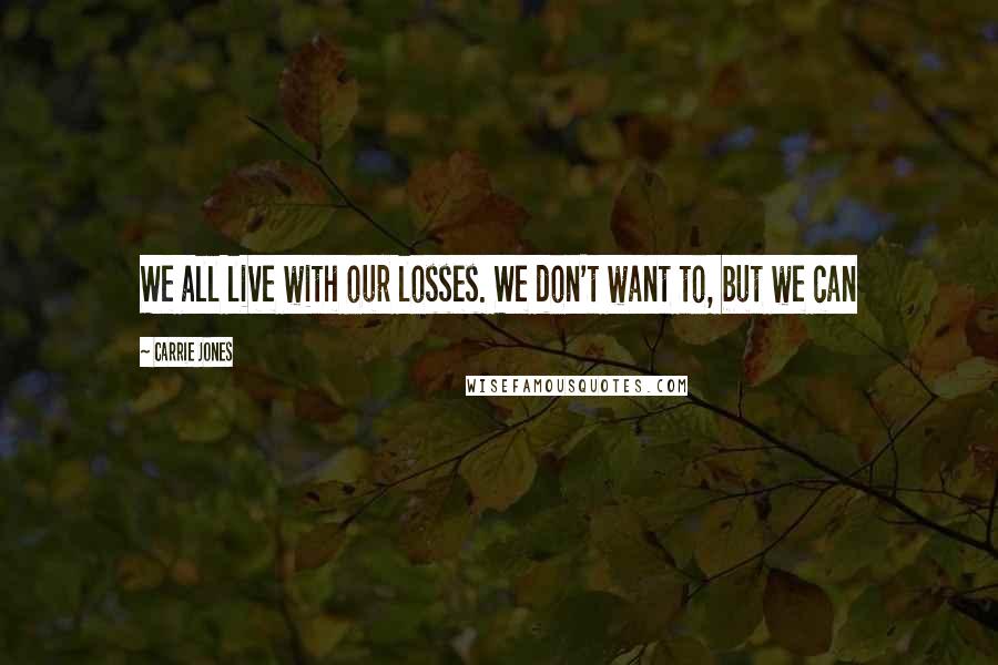 Carrie Jones Quotes: We all live with our losses. We don't want to, but we can