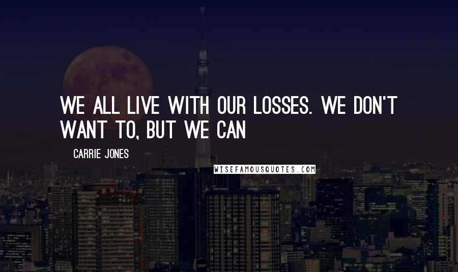 Carrie Jones Quotes: We all live with our losses. We don't want to, but we can