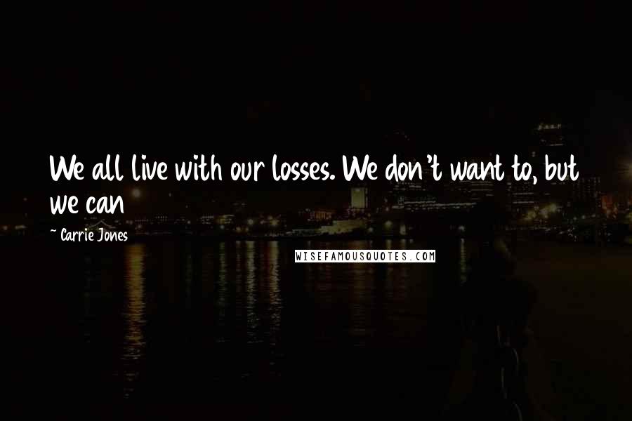 Carrie Jones Quotes: We all live with our losses. We don't want to, but we can