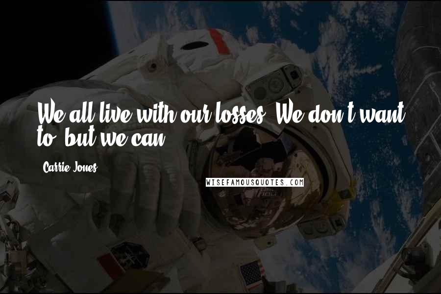 Carrie Jones Quotes: We all live with our losses. We don't want to, but we can