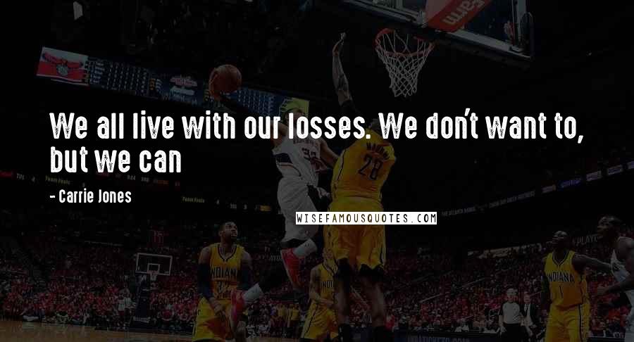 Carrie Jones Quotes: We all live with our losses. We don't want to, but we can