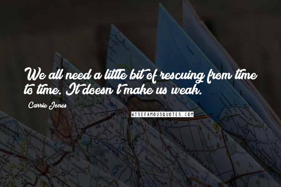 Carrie Jones Quotes: We all need a little bit of rescuing from time to time. It doesn't make us weak.