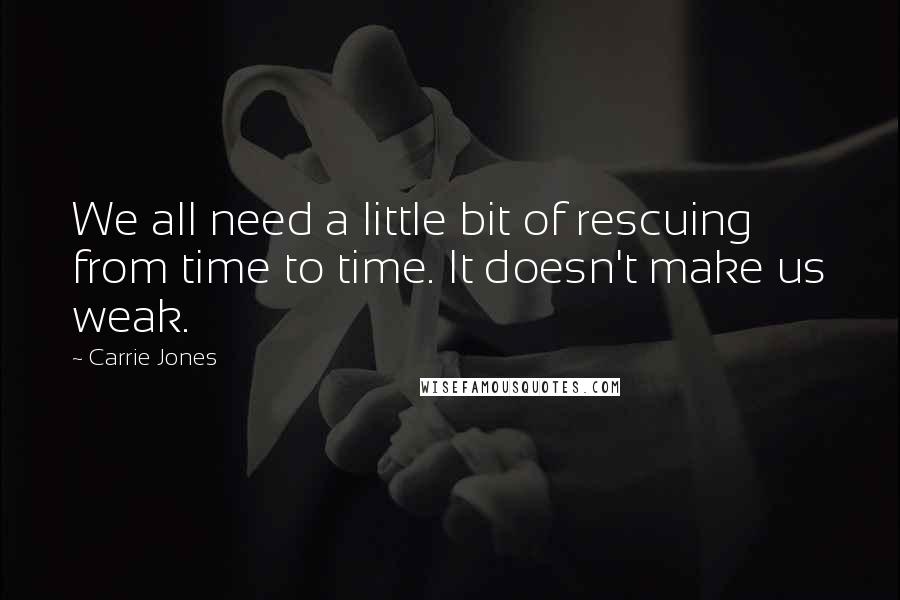 Carrie Jones Quotes: We all need a little bit of rescuing from time to time. It doesn't make us weak.