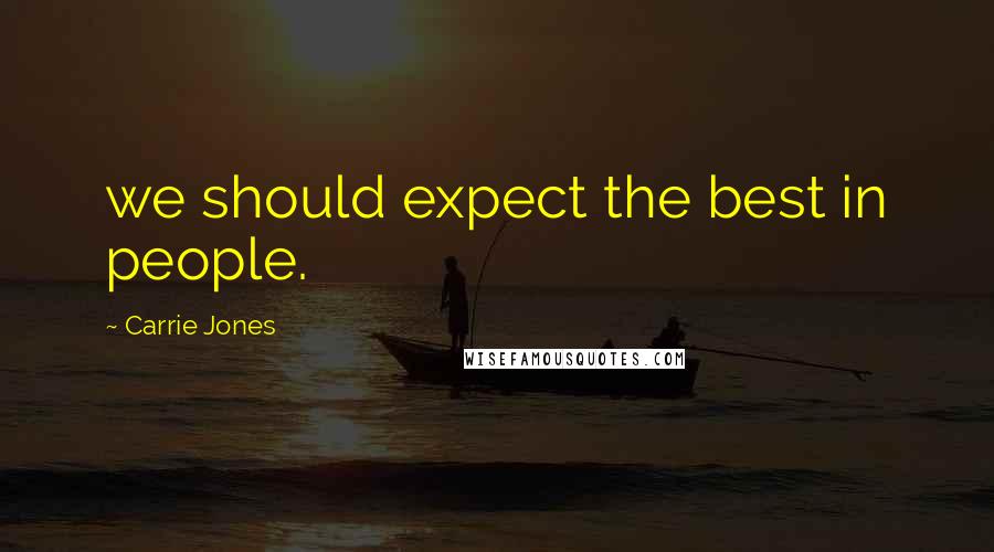 Carrie Jones Quotes: we should expect the best in people.