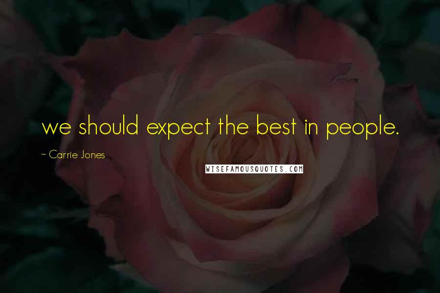 Carrie Jones Quotes: we should expect the best in people.