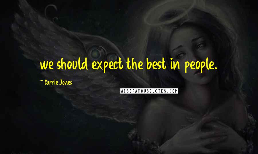 Carrie Jones Quotes: we should expect the best in people.