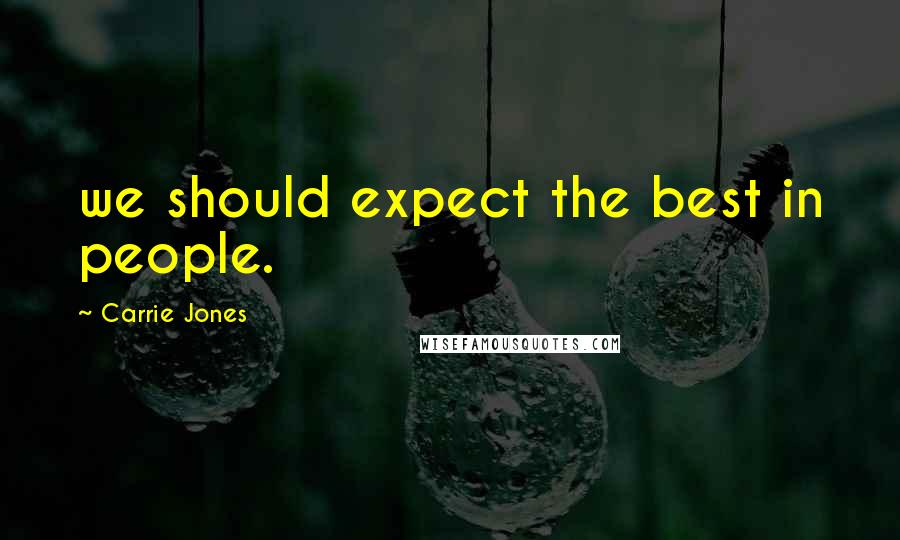 Carrie Jones Quotes: we should expect the best in people.
