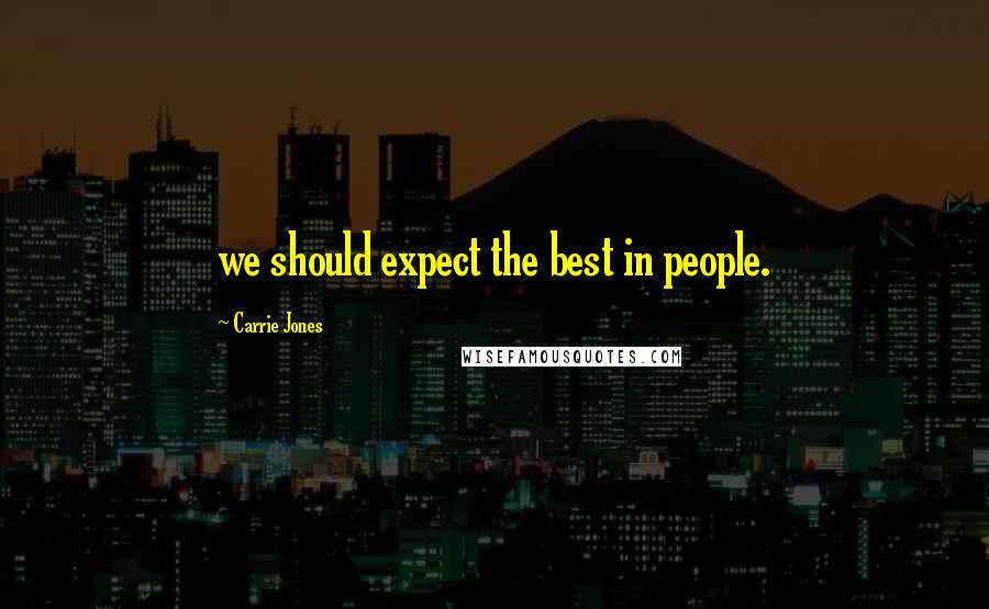 Carrie Jones Quotes: we should expect the best in people.