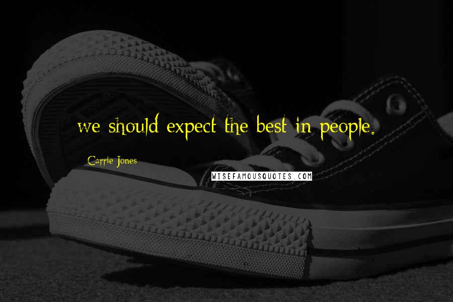 Carrie Jones Quotes: we should expect the best in people.