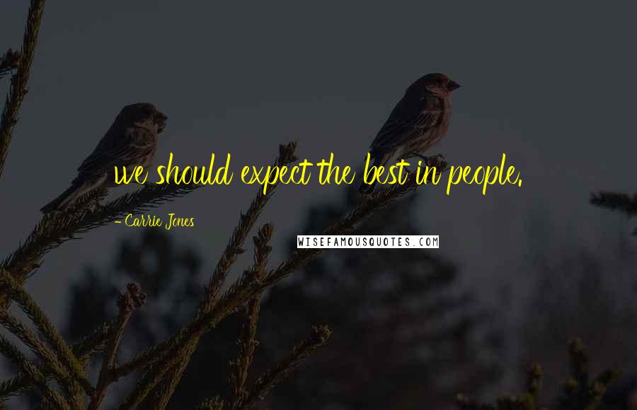 Carrie Jones Quotes: we should expect the best in people.