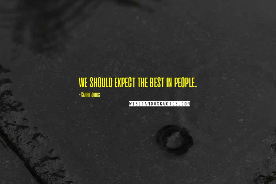 Carrie Jones Quotes: we should expect the best in people.