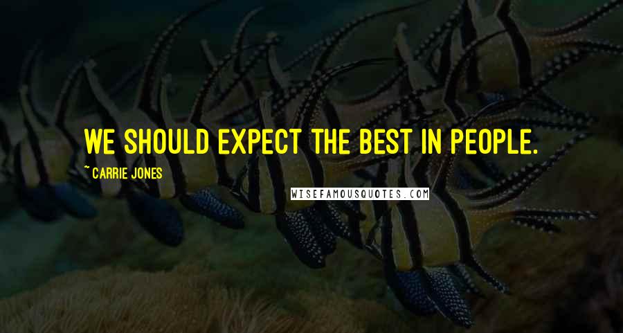 Carrie Jones Quotes: we should expect the best in people.