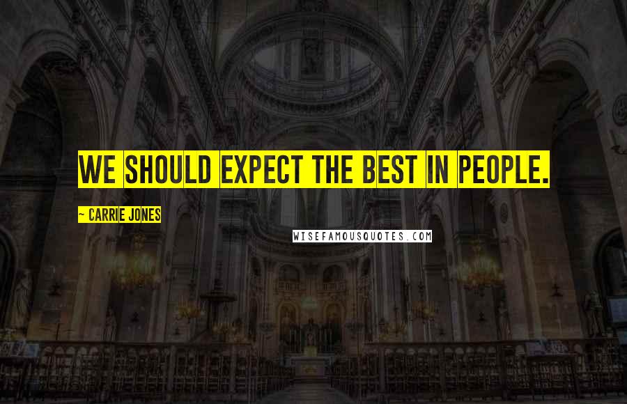 Carrie Jones Quotes: we should expect the best in people.