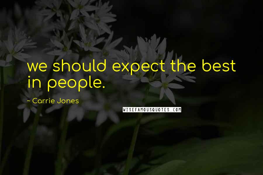 Carrie Jones Quotes: we should expect the best in people.