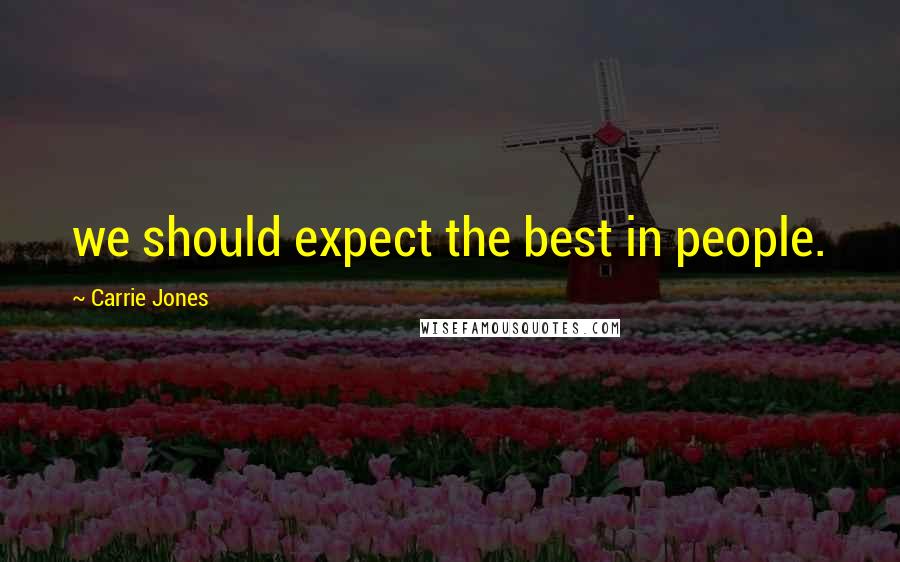 Carrie Jones Quotes: we should expect the best in people.