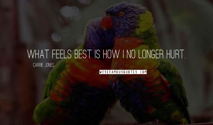 Carrie Jones Quotes: What feels best is how I no longer hurt.
