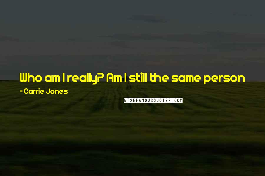 Carrie Jones Quotes: Who am I really? Am I still the same person if I'm not even technically a person anymore? Does being stronger make me different? Will it?