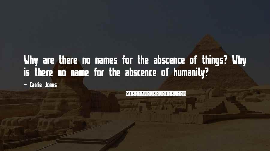 Carrie Jones Quotes: Why are there no names for the abscence of things? Why is there no name for the abscence of humanity?