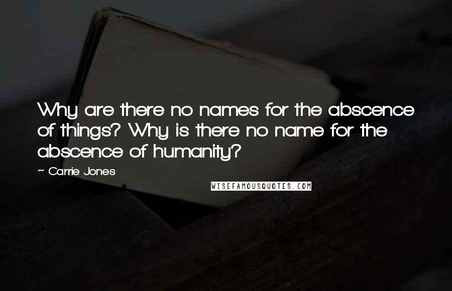 Carrie Jones Quotes: Why are there no names for the abscence of things? Why is there no name for the abscence of humanity?