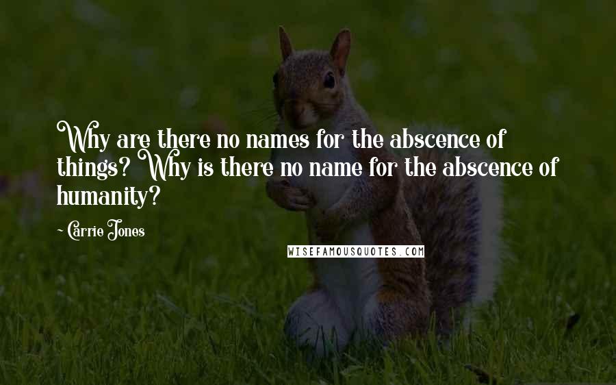 Carrie Jones Quotes: Why are there no names for the abscence of things? Why is there no name for the abscence of humanity?