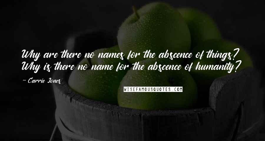 Carrie Jones Quotes: Why are there no names for the abscence of things? Why is there no name for the abscence of humanity?