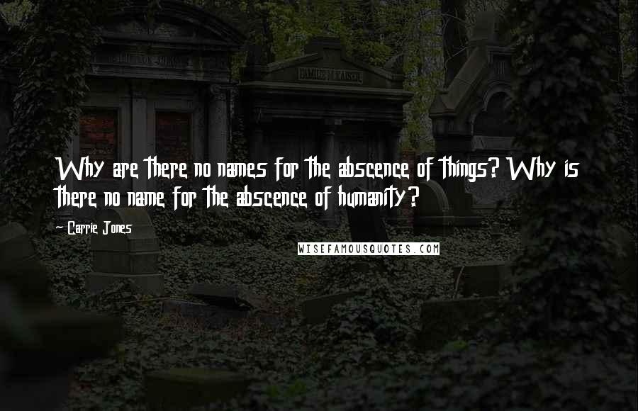 Carrie Jones Quotes: Why are there no names for the abscence of things? Why is there no name for the abscence of humanity?