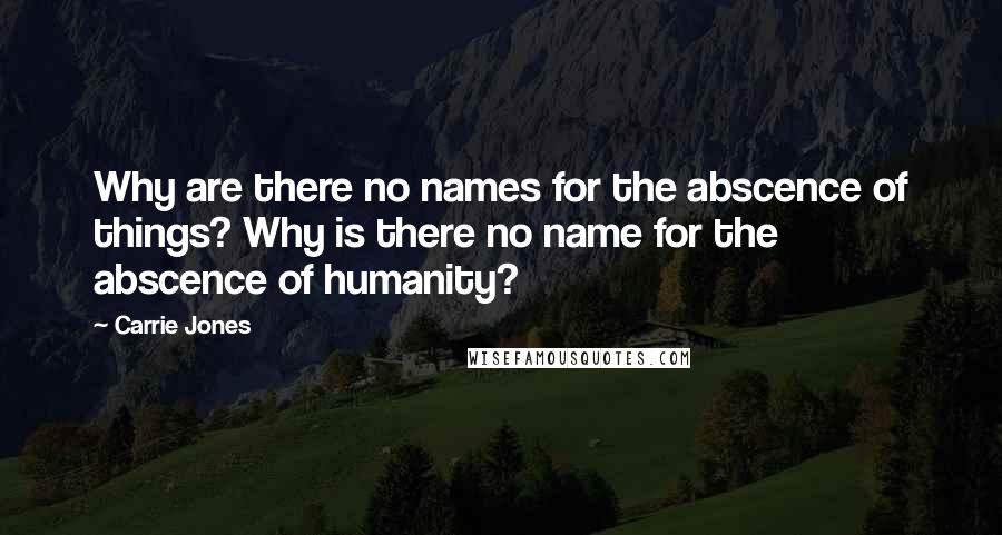 Carrie Jones Quotes: Why are there no names for the abscence of things? Why is there no name for the abscence of humanity?