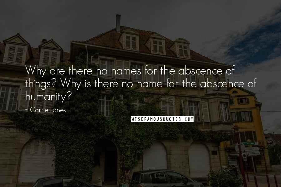 Carrie Jones Quotes: Why are there no names for the abscence of things? Why is there no name for the abscence of humanity?