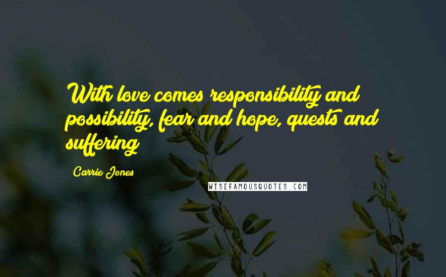 Carrie Jones Quotes: With love comes responsibility and possibility, fear and hope, quests and suffering