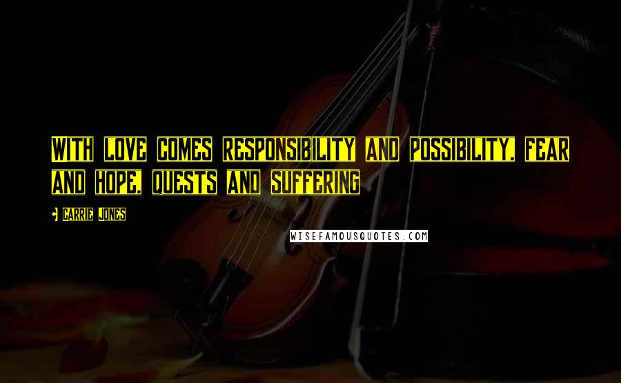 Carrie Jones Quotes: With love comes responsibility and possibility, fear and hope, quests and suffering