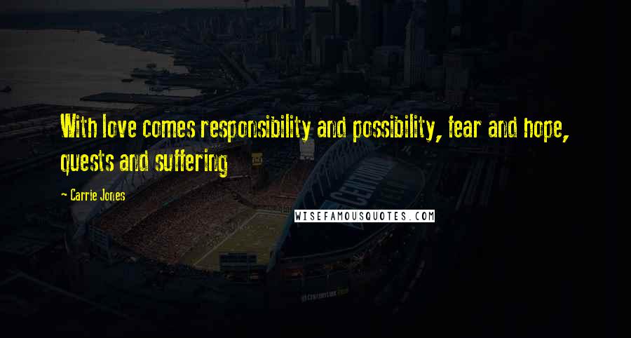 Carrie Jones Quotes: With love comes responsibility and possibility, fear and hope, quests and suffering