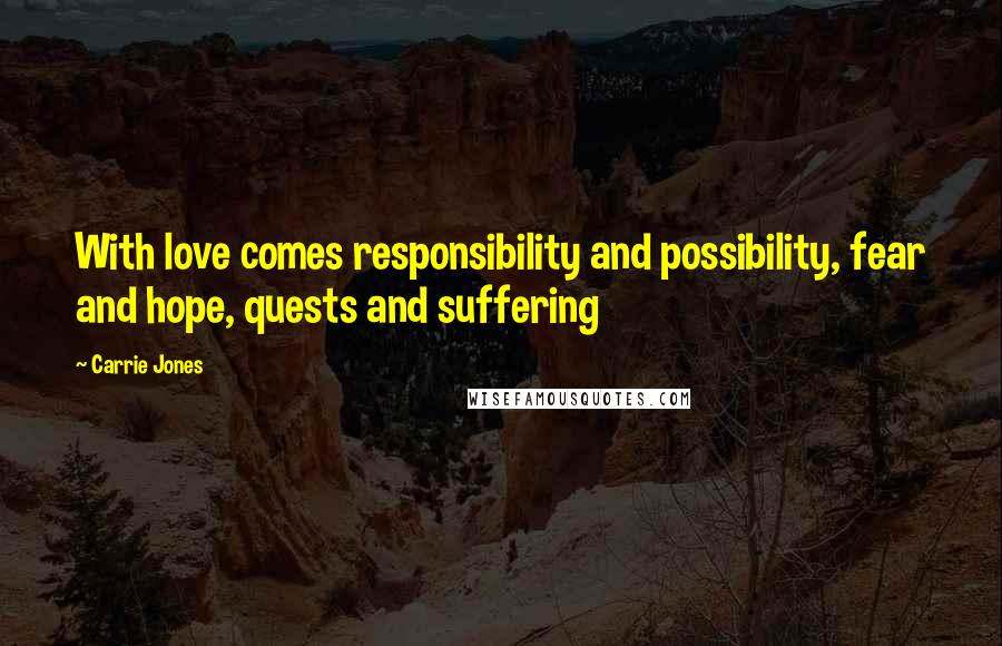 Carrie Jones Quotes: With love comes responsibility and possibility, fear and hope, quests and suffering