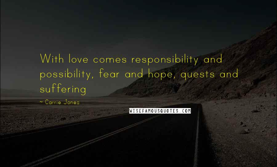 Carrie Jones Quotes: With love comes responsibility and possibility, fear and hope, quests and suffering