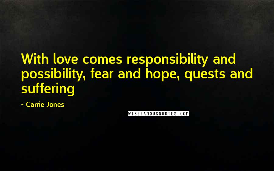 Carrie Jones Quotes: With love comes responsibility and possibility, fear and hope, quests and suffering