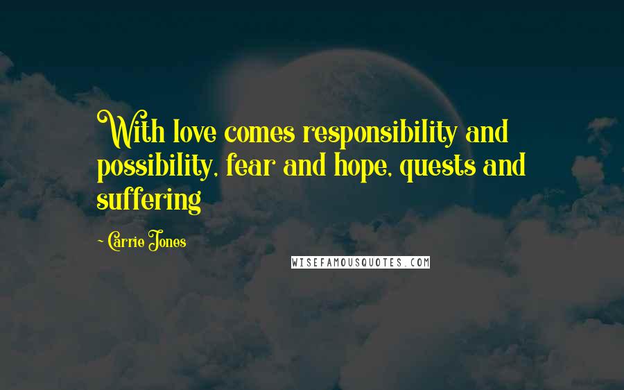 Carrie Jones Quotes: With love comes responsibility and possibility, fear and hope, quests and suffering