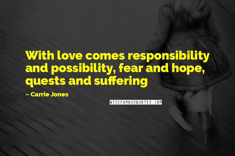 Carrie Jones Quotes: With love comes responsibility and possibility, fear and hope, quests and suffering