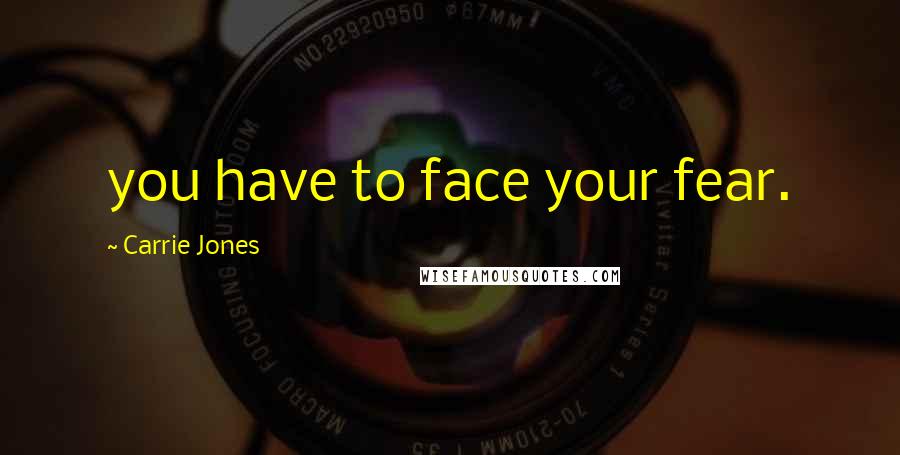 Carrie Jones Quotes: you have to face your fear.