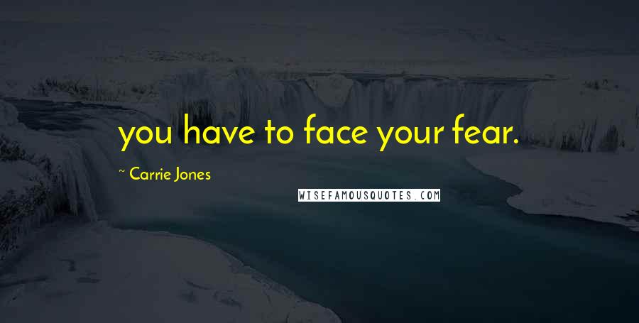 Carrie Jones Quotes: you have to face your fear.