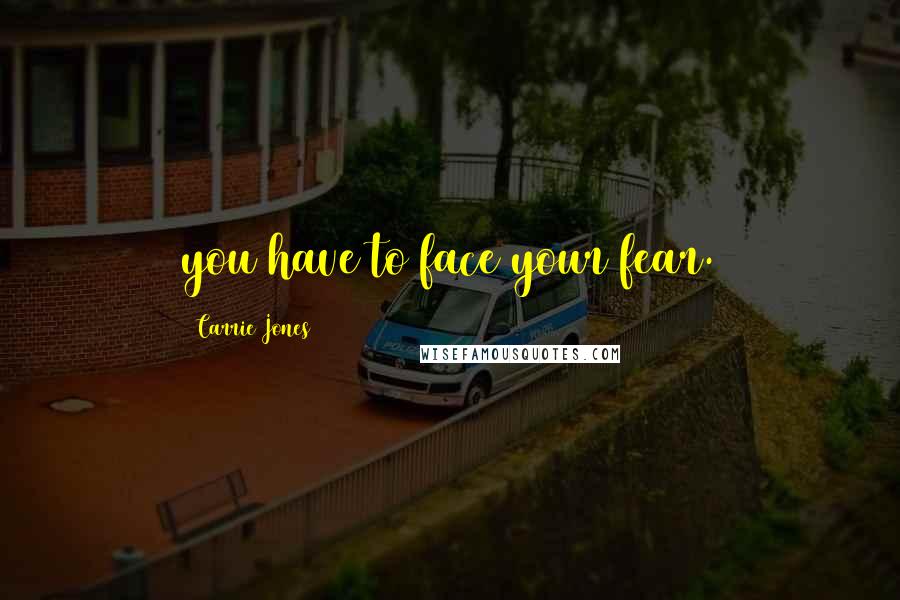 Carrie Jones Quotes: you have to face your fear.