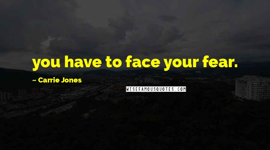 Carrie Jones Quotes: you have to face your fear.