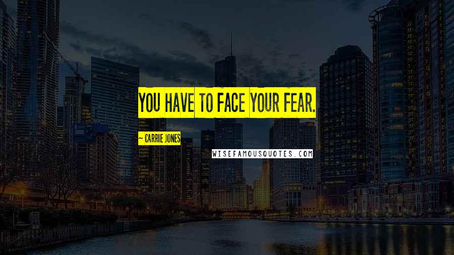 Carrie Jones Quotes: you have to face your fear.