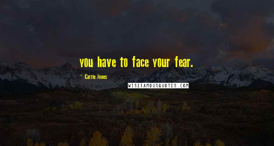 Carrie Jones Quotes: you have to face your fear.