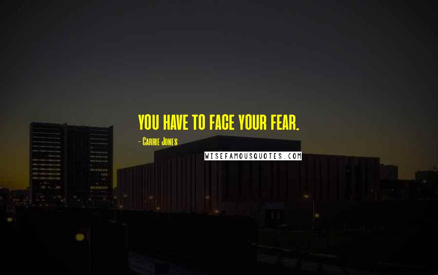 Carrie Jones Quotes: you have to face your fear.