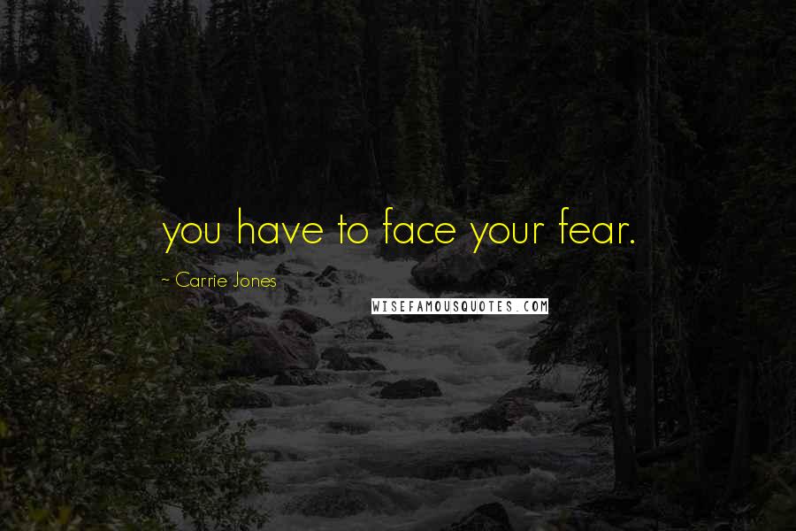 Carrie Jones Quotes: you have to face your fear.