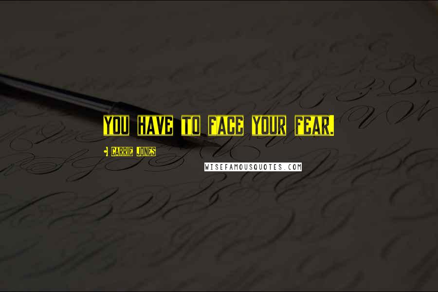 Carrie Jones Quotes: you have to face your fear.